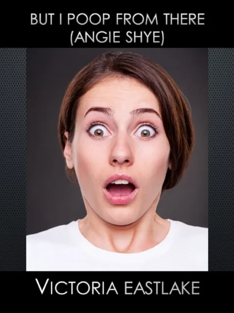 But I Poop From There (Angie Shye 2)