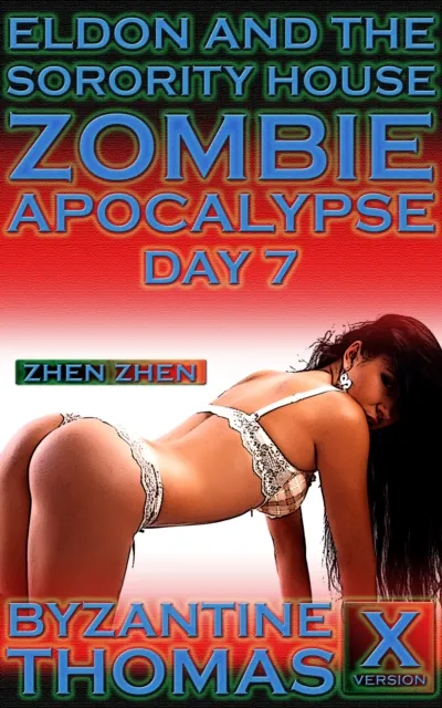 Eldon And The Sorority House Zombie Apocalypse: Day 7 (X-Rated Version)
