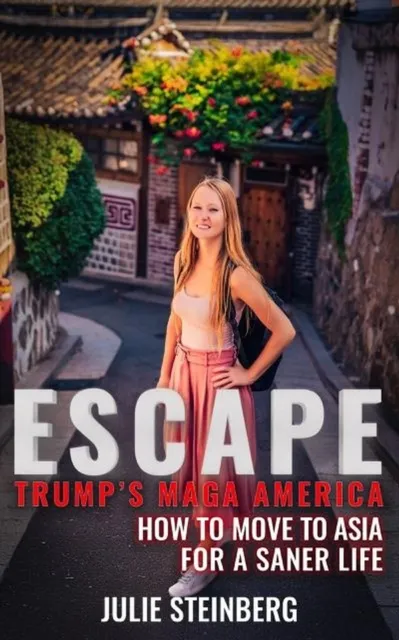Escape Trump's MAGA America: How to Move to Asia for a Saner Life