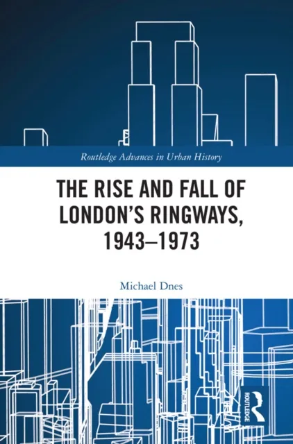 Rise and Fall of London's Ringways, 1943-1973
