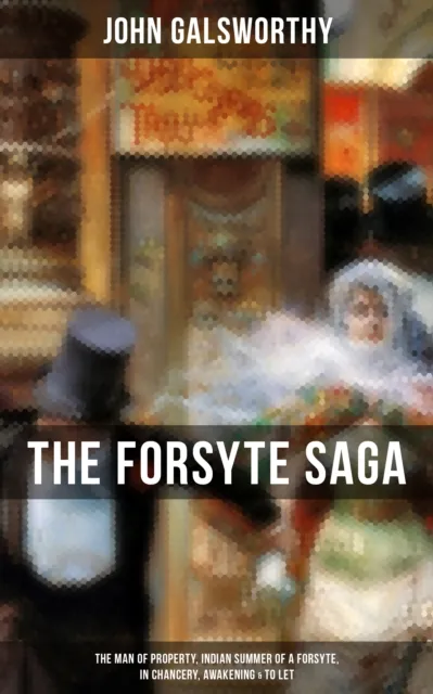 THE FORSYTE SAGA: The Man of Property, Indian Summer of a Forsyte, In Chancery, Awakening & To Let