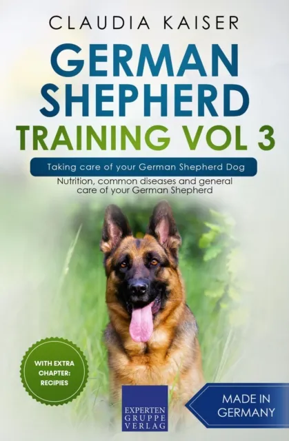 German Shepherd Training Vol 3 - Taking Care of Your German Shepherd Dog: Nutrition, Common Diseases and General Care of Your German Shepherd