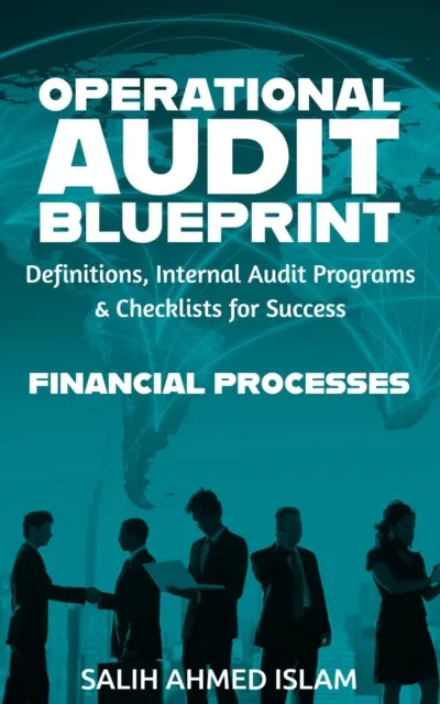 Operational Audit Blueprint: Definitions, Internal Audit Programs and Checklists for Success - Financial Processes