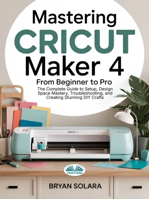 Mastering Cricut Maker 4 From Beginner To Pro