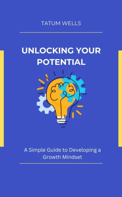 Unlocking Your Potential: A Simple Guide to Developing a Growth Mindset