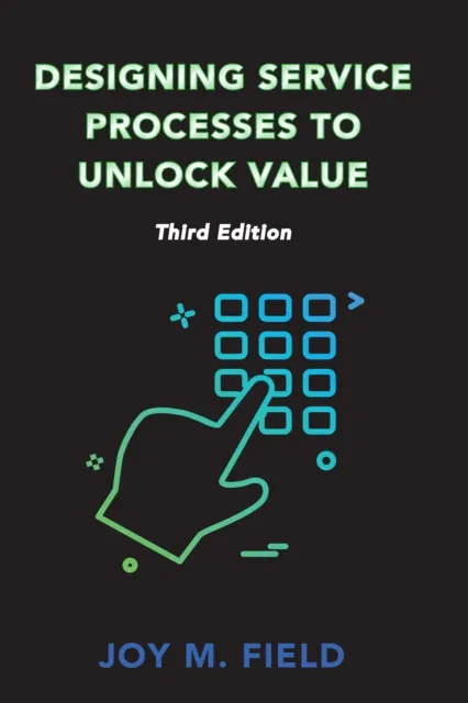 Designing Service Processes to Unlock Value, Third Edition