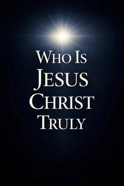 Who Is Jesus Christ Truly