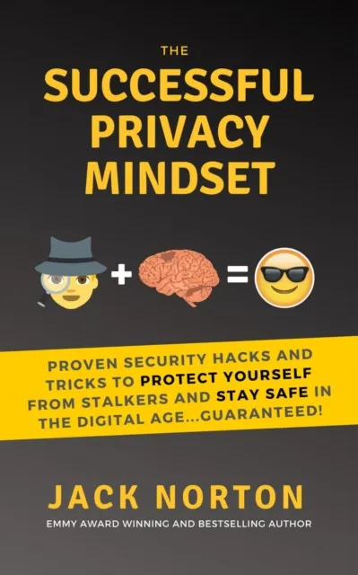 Successful Privacy Mindset: Proven Security Hacks And Tricks To Protect Yourself From Stalkers And Stay Safe In The Digital Age...Guaranteed!