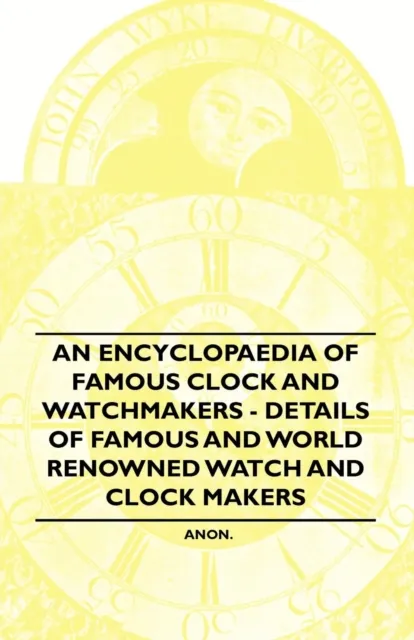 Encyclopaedia of Famous Clock and Watchmakers - Details of Famous and World Renowned Watch and Clock Makers