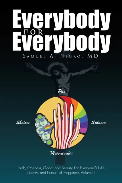 Everybody for Everybody: Truth, Oneness, Good, and Beauty for Everyone's Life, Liberty, and Pursuit of Happiness Volume Ii