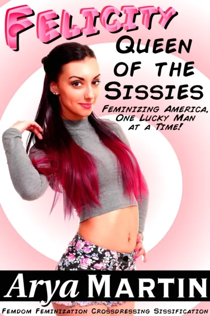 Felicity, Queen of the Sissies: Feminizing America, One Lucky Man at a Time!