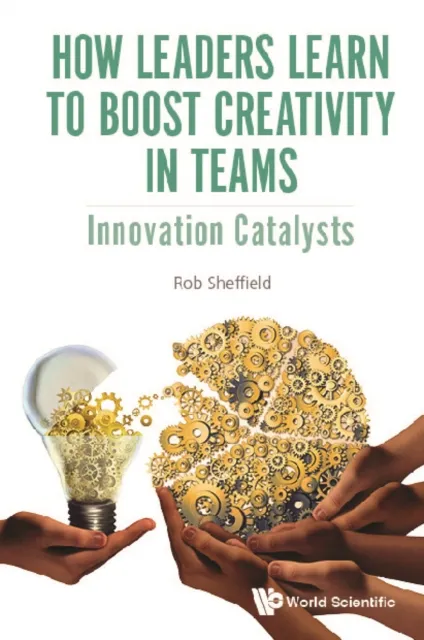 How Leaders Learn To Boost Creativity In Teams: Innovation Catalysts