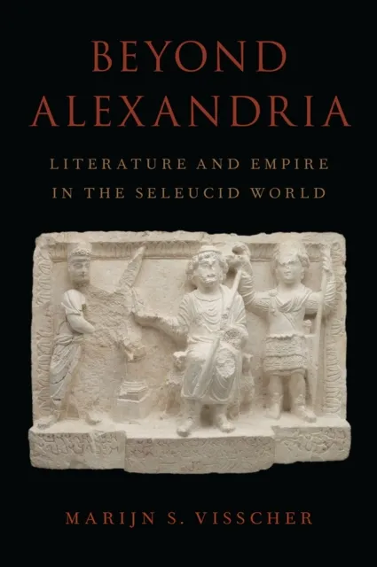 Beyond Alexandria: Literature and Empire in the Seleucid World