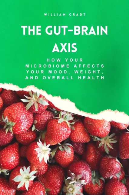 Gut-Brain Axis: How Your Microbiome Affects Your Mood, Weight, and Overall Health