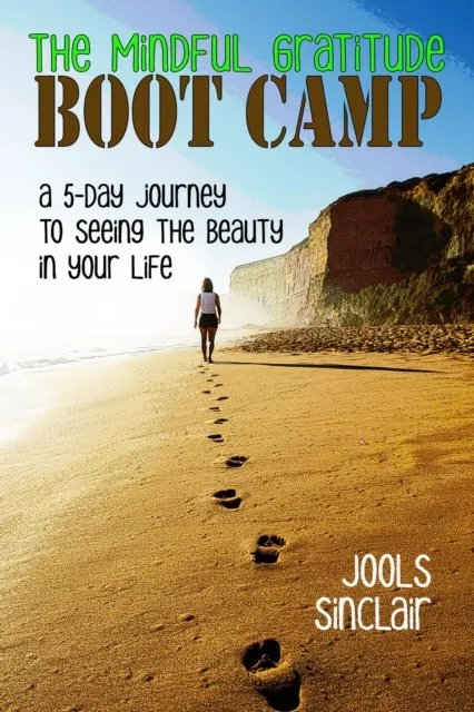 Mindful Gratitude Boot Camp: A 5-Day Journey to Seeing the Beauty in Your Life