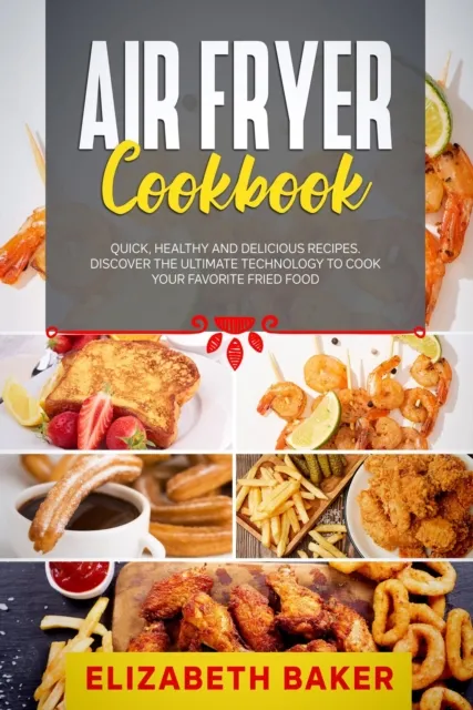 Air Fryer Cookbook: Quick, Healthy and Delicious Recipes. Discover the Ultimate Technology to Cook Your Favorite Fried Food.