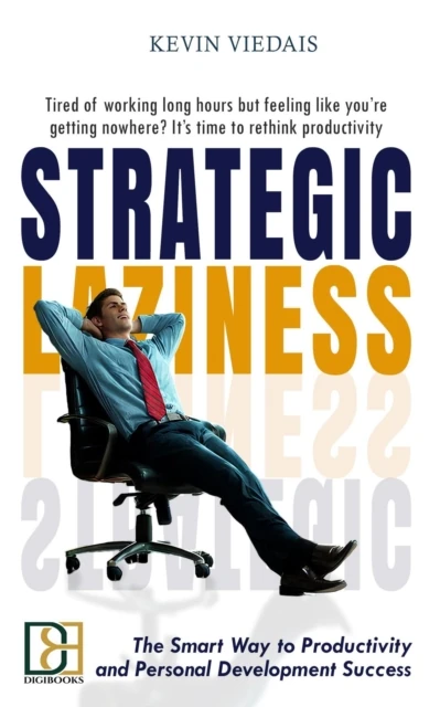 Strategic Laziness: The Smart Way to Productivity and Personal Development Success