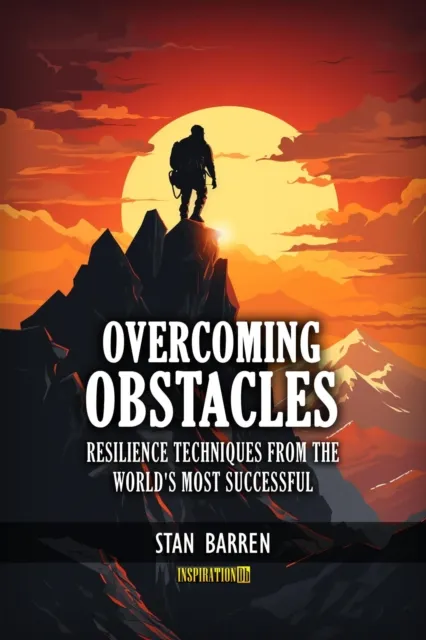 Overcoming Obstacles: Resilience Techniques from the World's Most Successful