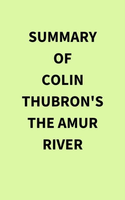 Summary of Colin Thubron's The Amur River