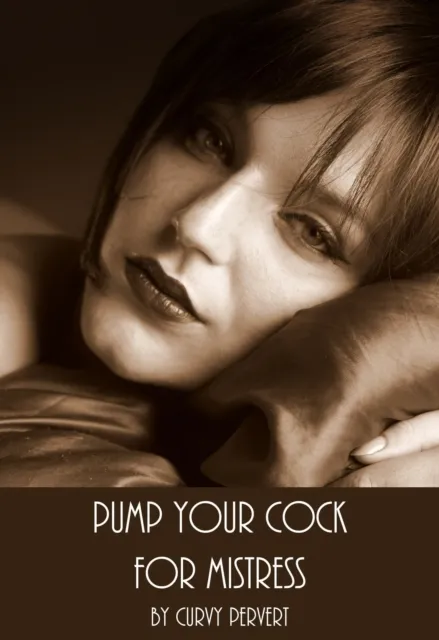 Pump Your Cock For Mistress