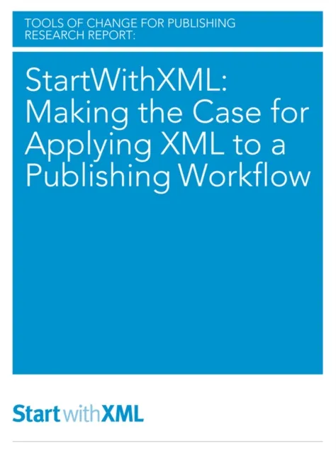 StartWithXML: Making the Case for Applying XML to a Publishing Workflow