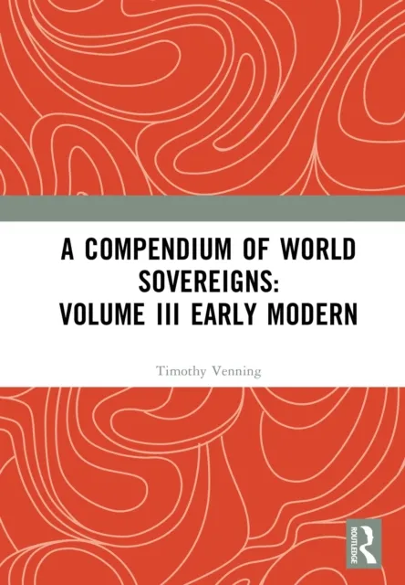 Compendium of World Sovereigns: Volume III Early Modern