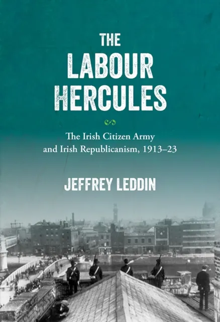 'Labour Hercules': The Irish Citizen Army and Irish  Republicanism, 1913-23