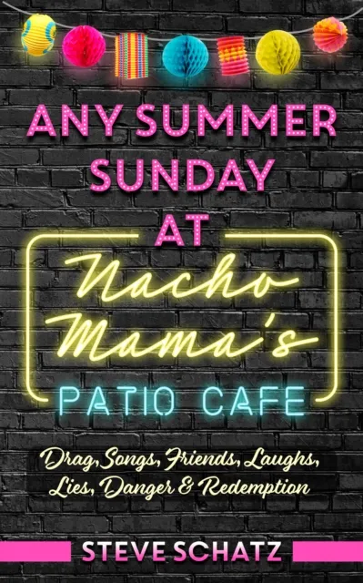 Any Summer Sunday at Nacho Mama's Patio Cafe: Drag, Songs, Friends, Laughs, Lies, Danger & Redemption