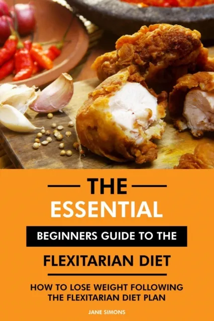 Essential Beginners Guide to the Flexitarian Diet: How to Lose Weight Following the Flexitarian Diet Plan