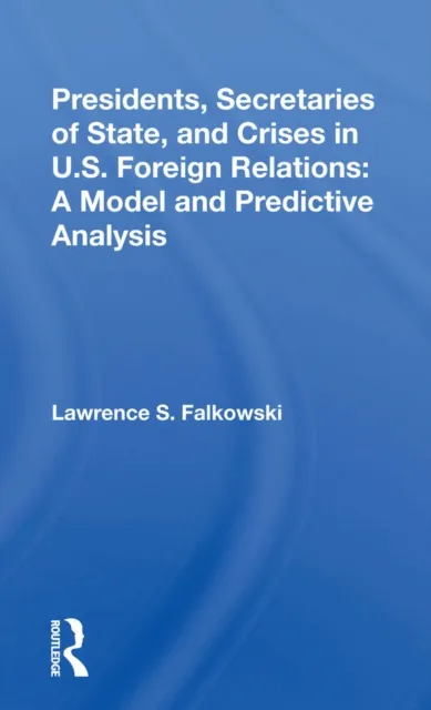 Presidents, Secretaries Of State, And Crises In U.s. Foreign Relations
