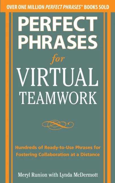 Perfect Phrases for Virtual Teamwork: Hundreds of Ready-to-Use Phrases for Fostering Collaboration at a Distance