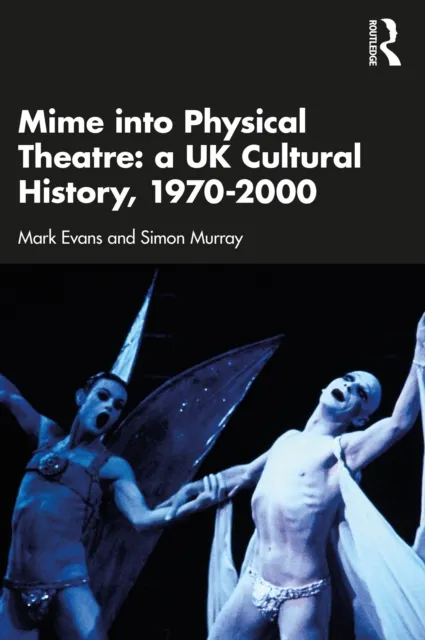 Mime into Physical Theatre: A UK Cultural History 1970-2000