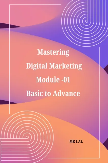 Mastering   Digital Marketing  Module -01  Basic to Advance