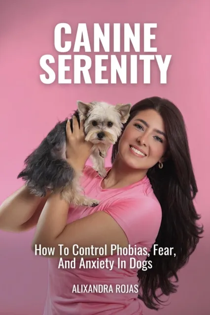 Canine Serenity How To Control Phobias, Fear, And Anxiety In Dogs