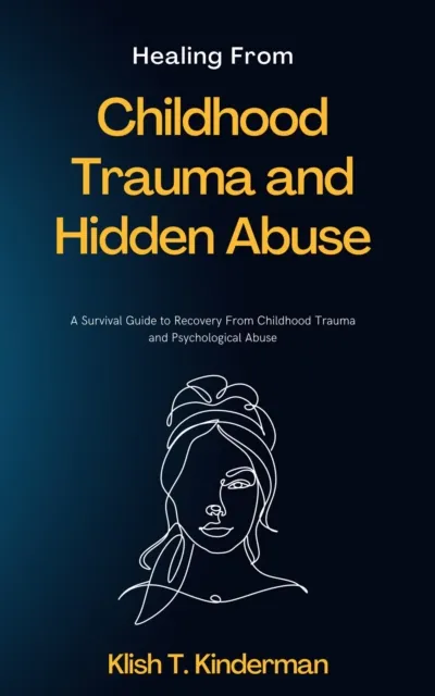Healing From Childhood Trauma and Hidden Abuse