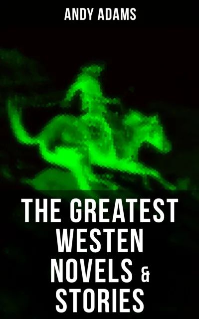 Greatest Westen Novels & Stories of Andy Adams