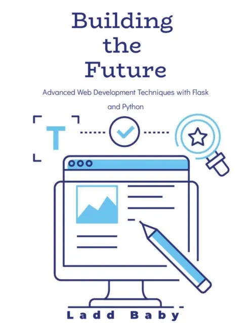 Building  the  Future: Advanced Web Development Techniques with Flask and Python