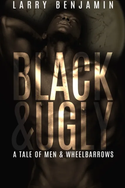 Black&Ugly: A Story of Men & Wheelbarrows