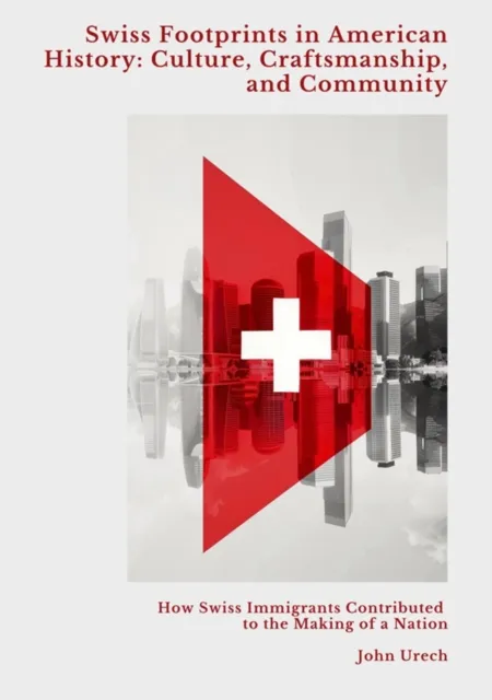 Swiss Footprints in  American History: Culture, Craftsmanship, and Community