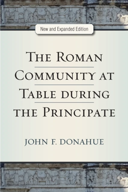 Roman Community at Table during the Principate, New and Expanded Edition