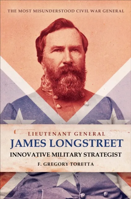 Lieutenant General James Longstreet: Innovative Military Strategist