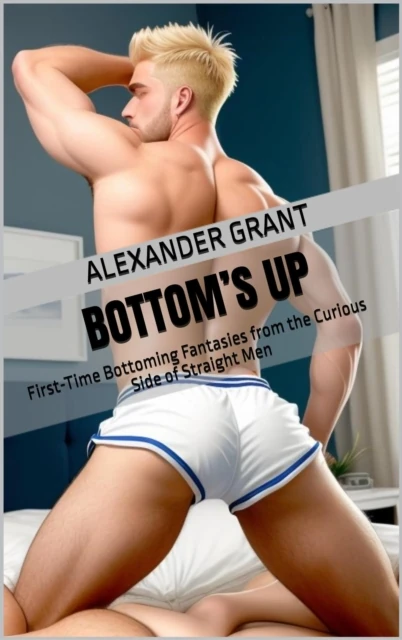 Bottom's Up: First-Time Bottoming Fantasies from the Curious Side of Straight Men