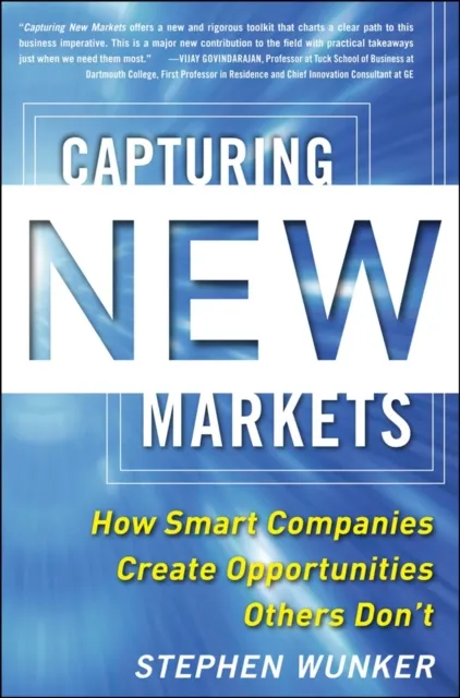 Capturing New Markets: How Smart Companies Create Opportunities Others Don't