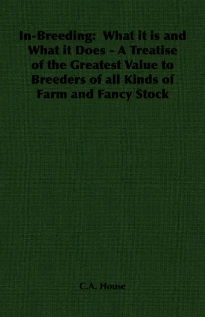 In-Breeding:  What it is and What it Does - A Treatise of the Greatest Value to Breeders of all Kinds of Farm and Fancy Stock