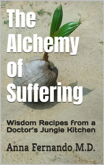 Alchemy of Suffering: Wisdom Recipes from a Doctor's Jungle Kitchen