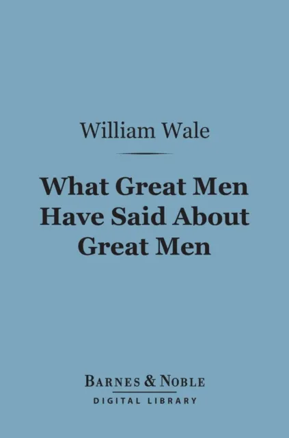 What Great Men Have Said About Great Men (Barnes & Noble Digital Library)