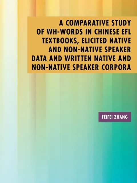 Comparative Study of Wh-Words in Chinese Efl Textbooks, Elicited Native and Non-Native Speaker Data and Written Native and Non-Native Speaker Corpora