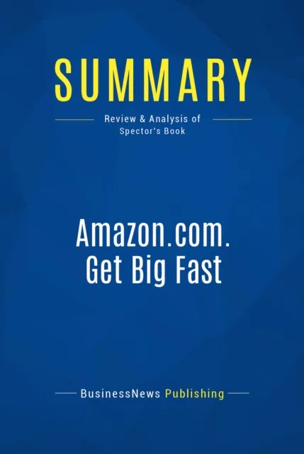 Summary: Amazon.com. Get Big Fast