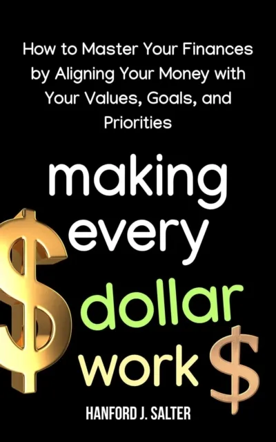 Making Every Dollar Work: How to Master Your Finances by Aligning Your Money With Your Values, Goals, and Priorities