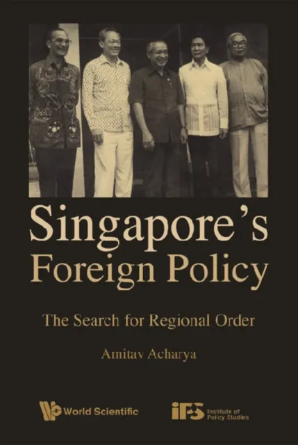 Singapore's Foreign Policy: The Search For Regional Order